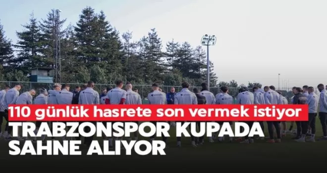Trabzonspor 110 günlük hasrete son vermek istiyor