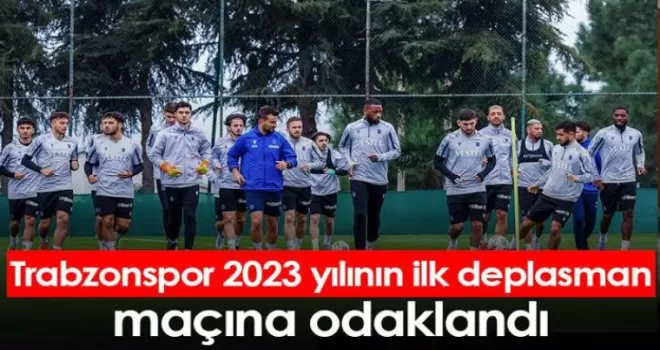 Trabzonspor 2023 yılının ilk deplasman maçına odaklandı