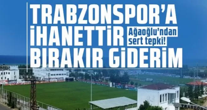 Trabzonspor'a İhanettir Bırakır Giderim! Ağaoğlu'ndan sert tepki!