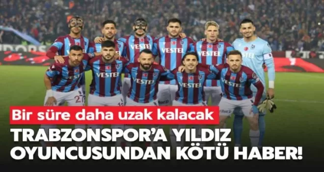 Trabzonspor’a yıldız oyuncudan kötü haber!