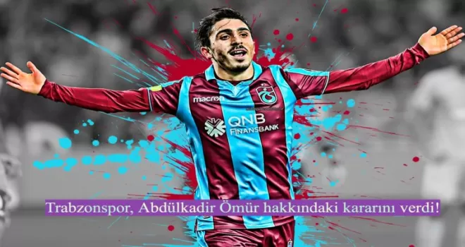 Trabzonspor, Abdülkadir Ömür hakkındaki kararını verdi!