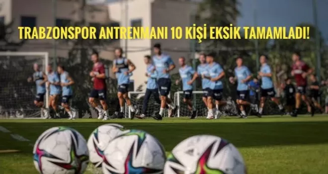 Trabzonspor Antrenmanı 10 Kişi Eksik Tamamladı!