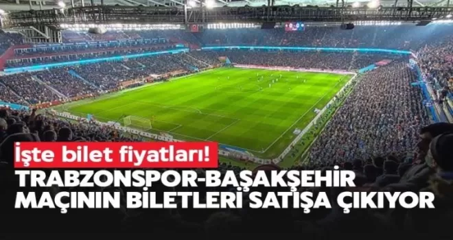 Trabzonspor Başakşehir maçının biletleri satışa çıkıyor