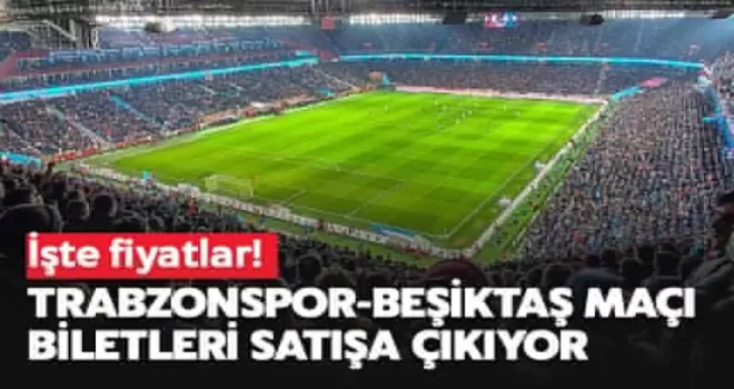 Trabzonspor-Beşiktaş maçının bilet fiyatları açıklandı!