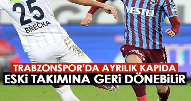 Trabzonspor’da ayrılık Kapıda! Eski takımına geri dönebilir!