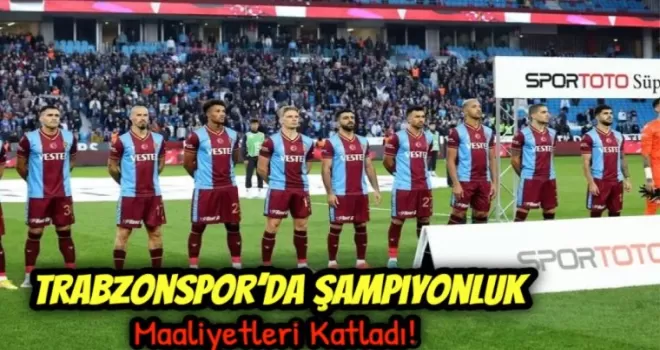Trabzonspor’da Şampiyonluk Maaliyetleri Katladı!