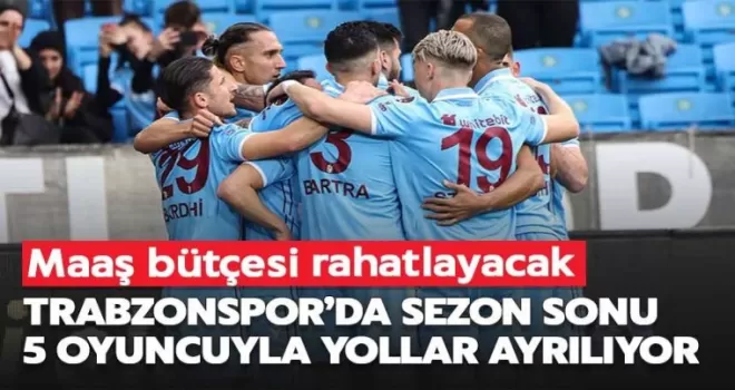 Trabzonspor’da sezon sonu 5 ayrılık! Maaş bütçesi rahatlayacak