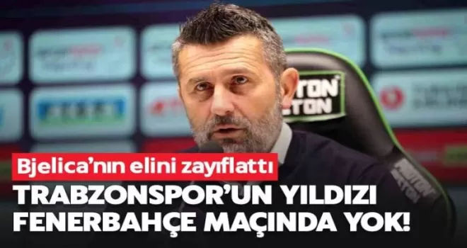 Trabzonspor’da yıldız oyuncu Fenerbahçe maçında yok!
