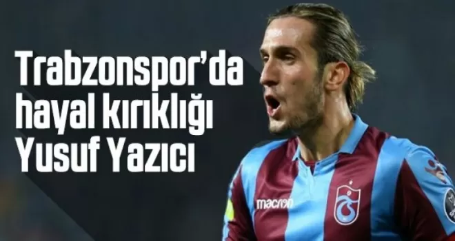 Trabzonspor’da Yusuf Yazıcı Hayal Kırıklığı Yarattı!