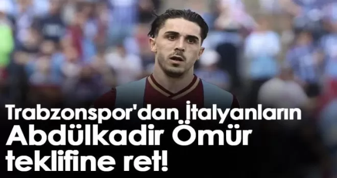 Trabzonspor’dan İtalyanların Abdülkadir Ömür teklifine ret!