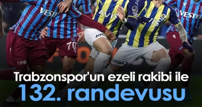 Trabzonspor Fenerbahçe Maçında 132. Randevu! İşte Detaylar!