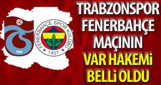 Trabzonspor-Fenerbahçe maçının VAR'ı belli oldu