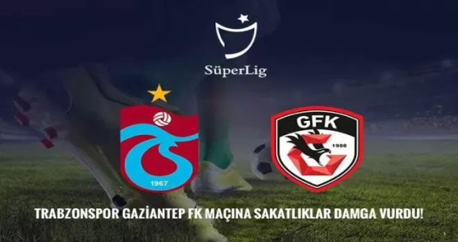 Trabzonspor Gaziantep FK Maçına Sakatlıklar Damga Vurdu!