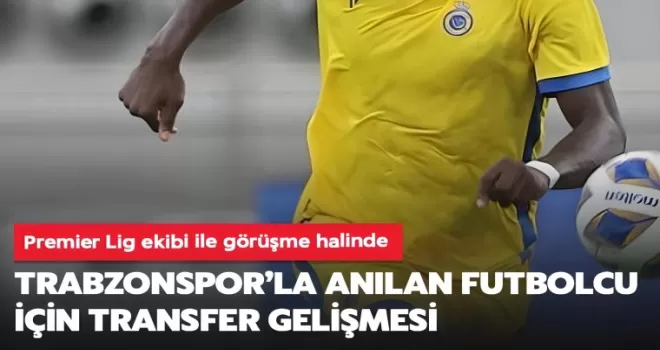 Trabzonspor'la anılan futbolcu için transfer gelişmesi