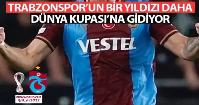Trabzonspor’lu Yıldız  Dünya Kupası Kadrosuna alındı! 