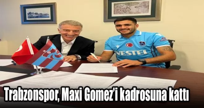 Trabzonspor, Maxi Gomez’i kadrosuna kattı