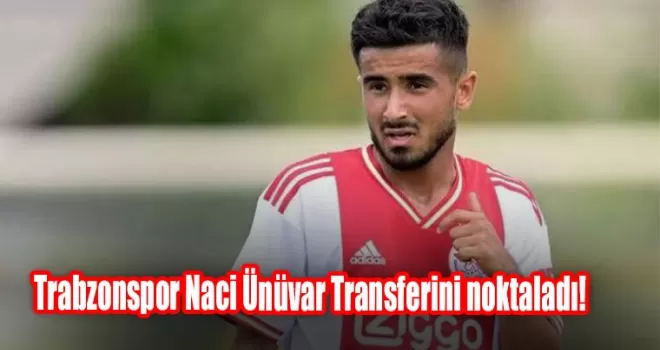 Trabzonspor Naci Ünüvar Transferini noktaladı!