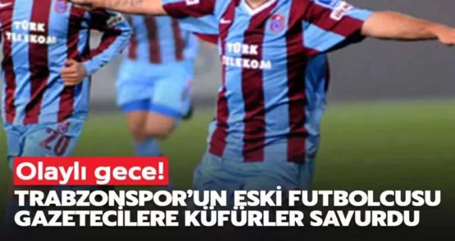 Trabzonspor’un eski futbolcusu gazetecilere Küfür yağdırdı!