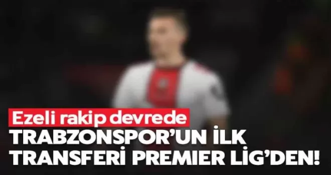Trabzonspor’un ilk transferi Premier Lig’den! 