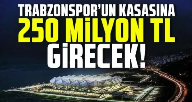 Trabzonspor’un kasasına 250 milyon TL girecek!