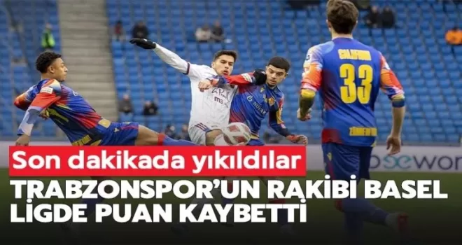 Trabzonspor’un rakibi Basel son dakikada yıkıldı