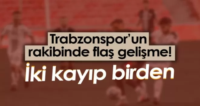 Trabzonspor’un Rakibinde Flaş Gelişme!