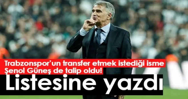 Trabzonspor’un Transfer Etmek istediği isme Şenol Güneş’te Talip Oldu!