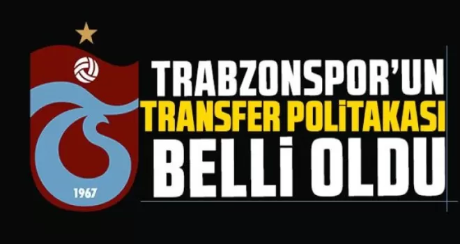 Trabzonspor’un Transfer Politikası Belli Oldu!
