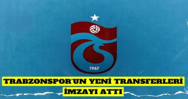 Trabzonspor’un yeni transferleri imzayı attı!