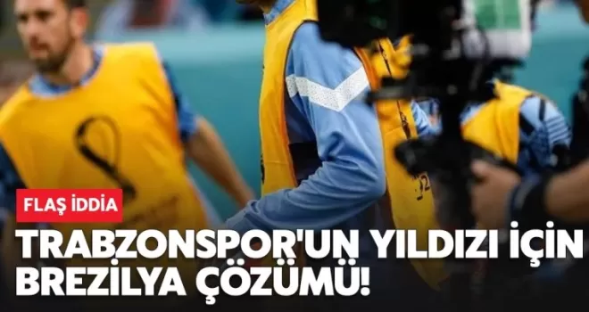 Trabzonspor'un yıldızı için Brezilya çözümü!