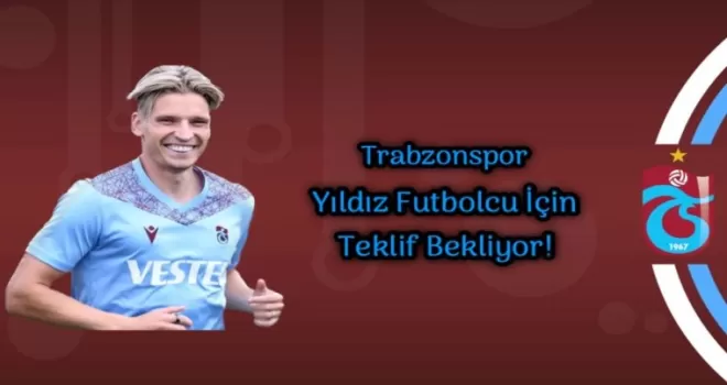 Trabzonspor Yıldız Futbolcu İçin Teklif Bekliyor! 