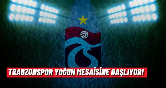 Trabzonspor Yoğun Mesaisine Başlıyor!