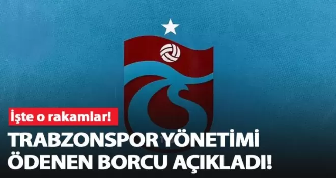 Trabzonspor yönetimi ödenen borcu açıkladı!