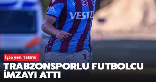 Trabzonsporlu futbolcu imzayı attı