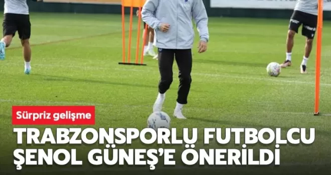 Trabzonsporlu futbolcu Şenol güneş önerildi!