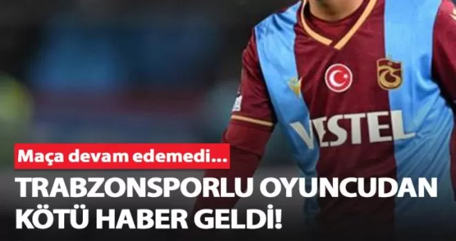 Trabzonsporlu oyuncudan kötü haber geldi!
