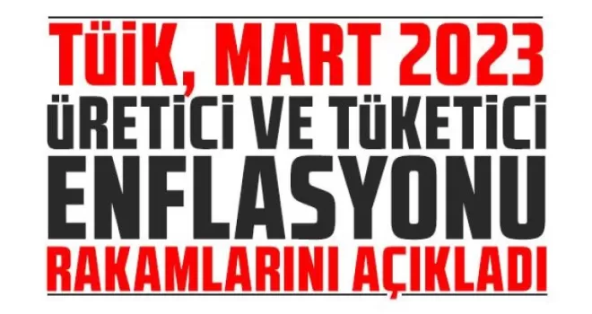 TÜİK Mart 2023 enflasyonu rakamlarını açıkladı!