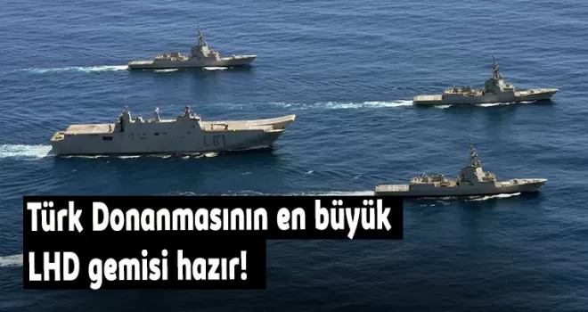 Türk Donanmasının en büyük LHD gemisi hazır!
