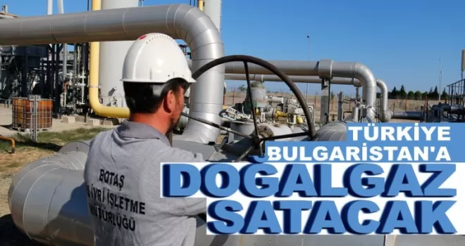Türkiye Bulgaristan'a doğalgaz satacak!