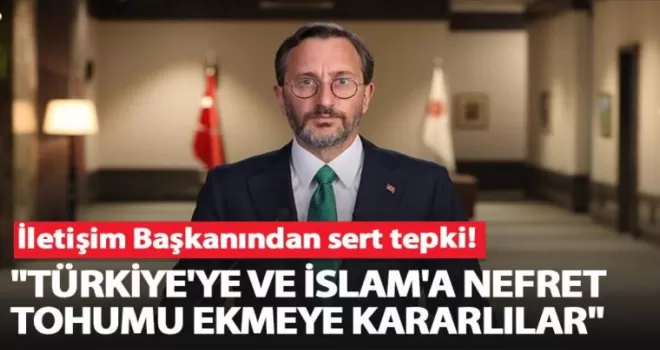 “Türkiye'ye ve İslam'a nefret tohumu ekmeye kararlılar“