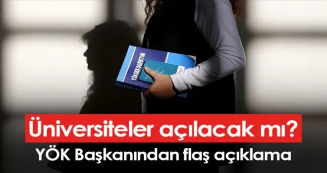 Üniversiteler açılacak mı? YÖK Başkanından flaş açıklama
