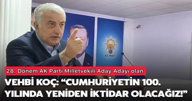 Vehbi Koç: Cumhuriyetin 100. Yılında Yeniden İktidar Olacağız! 
