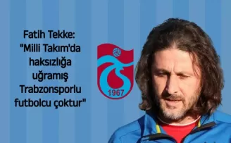 Fatih Tekke: "Milli Takım'da haksızlığa uğramış Trabzonsporlu futbolcu çoktur"
