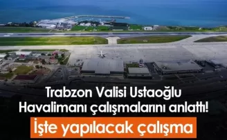 Trabzon Valisi Ustaoğlu’ndan Havalimanı Hakkında Açıklamalar!