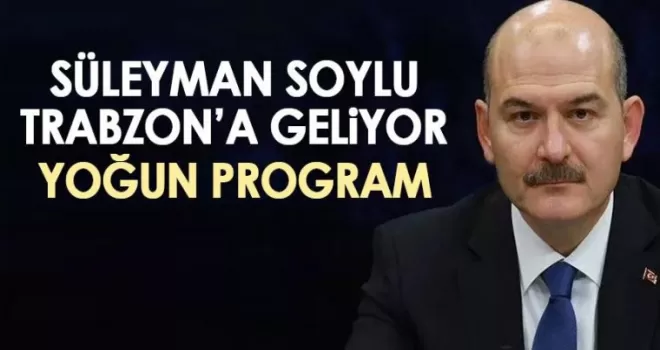 İçişleri Bakanı Süleyman Soylu Trabzon’a geliyor