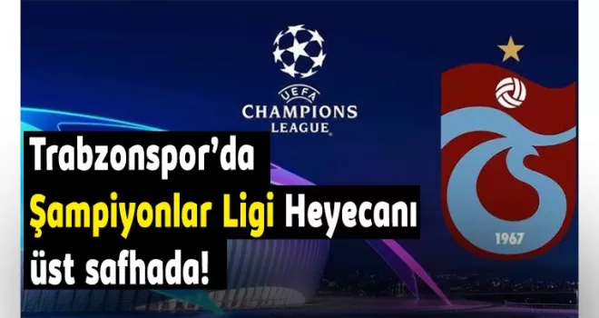Trabzonspor’da Şampiyonlar Ligi Heyecanı üst safhada!